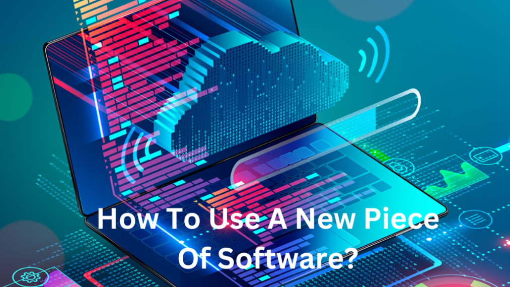 How To Use A New Piece Of Software?