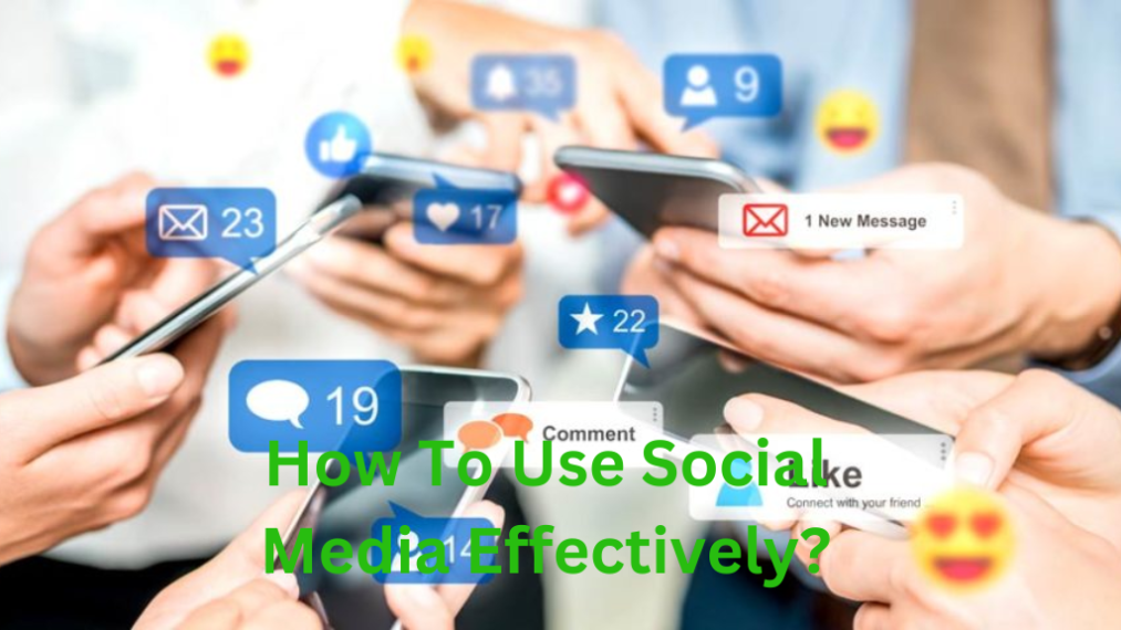 How To Use Social Media Effectively?