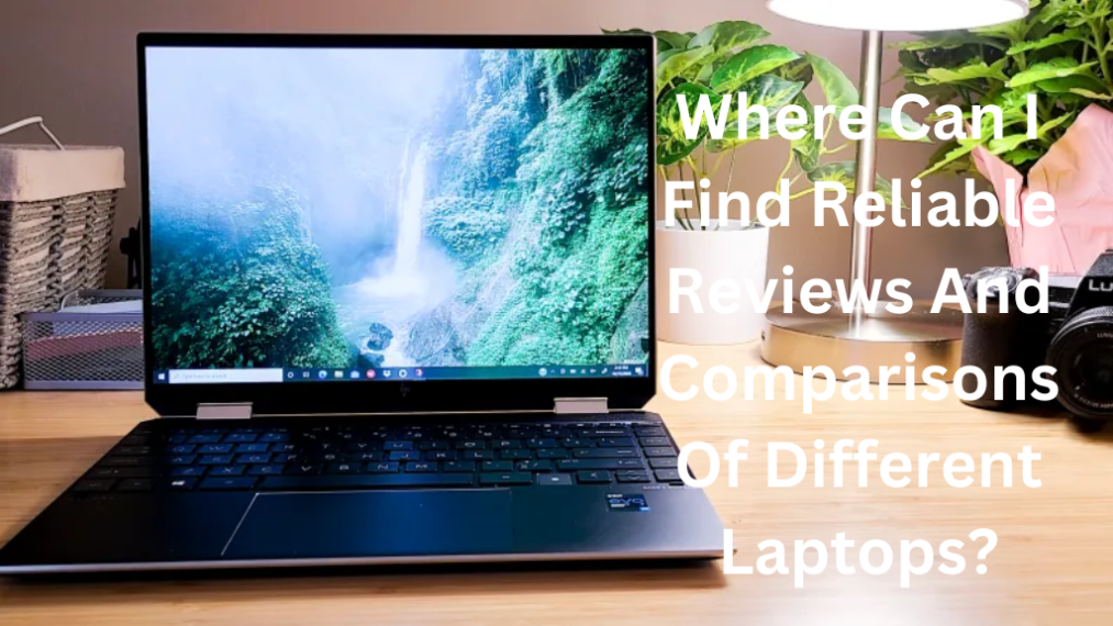 Where Can I Find Reliable Reviews And Comparisons Of Different Laptops